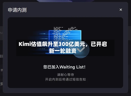 Kimi估值飙升至300亿美元,已开启新一轮融资
