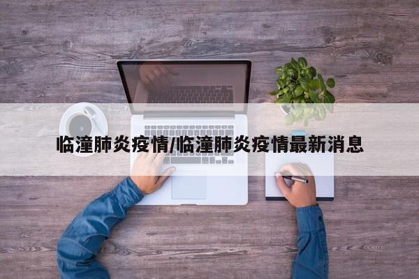 临潼肺炎疫情/临潼肺炎疫情最新消息