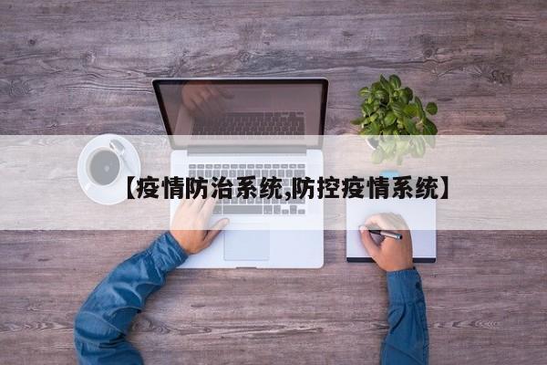 【疫情防治系统,防控疫情系统】