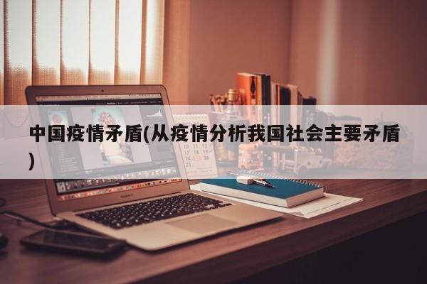 中国疫情矛盾(从疫情分析我国社会主要矛盾)