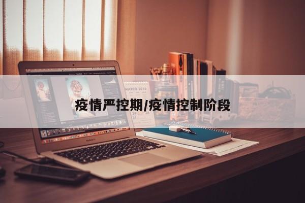 疫情严控期/疫情控制阶段