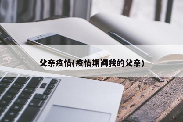 父亲疫情(疫情期间我的父亲)