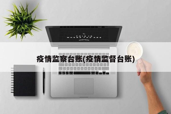 疫情监察台账(疫情监督台账)