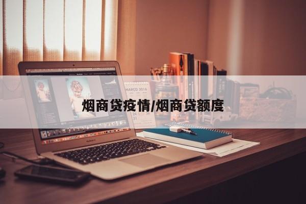 烟商贷疫情/烟商贷额度