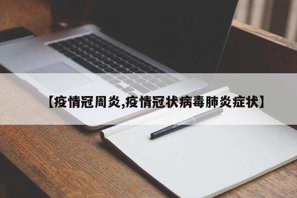 【疫情冠周炎,疫情冠状病毒肺炎症状】