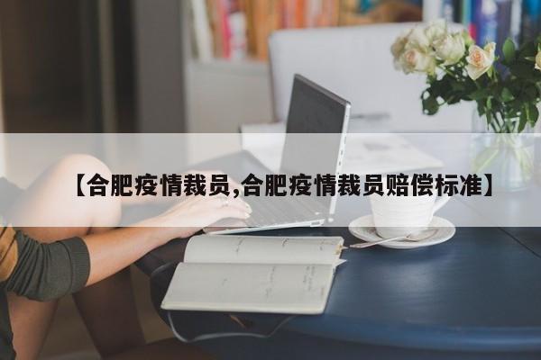 【合肥疫情裁员,合肥疫情裁员赔偿标准】